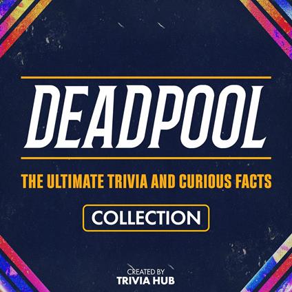 Deadpool - The Ultimate Trivia And Curious Facts Collection