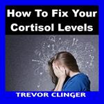 How To Fix Your Cortisol Levels