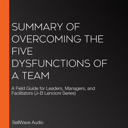 Summary of Overcoming The Five Dysfunctions of a Team