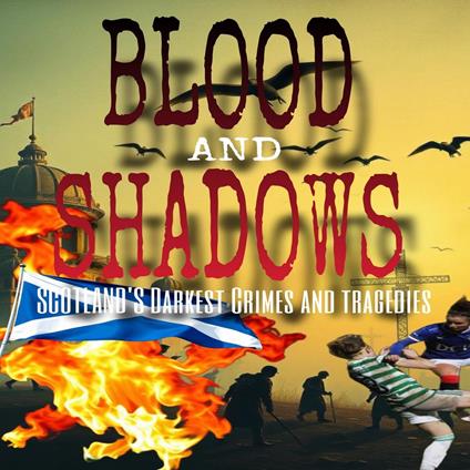 Blood and Shadows: Scotland's Darkest Crimes and Tragedies
