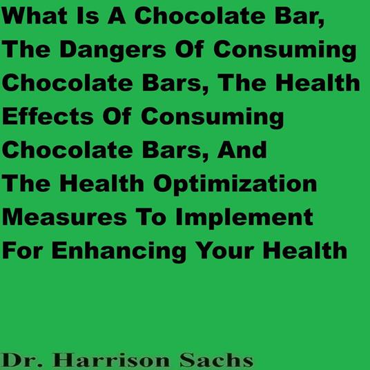 What Is A Chocolate Bar, The Dangers Of Consuming Chocolate Bars, The Health Effects Of Consuming Chocolate Bars, And The Health Optimization Measures To Implement For Enhancing Your Health
