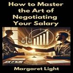 How to Master the Art of Negotiating Your Salary