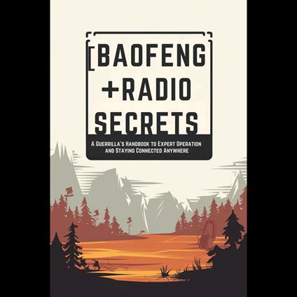 Baofeng Radio Secrets: A Guerrilla’s Handbook to Expert Operation and Staying Connected Anywhere