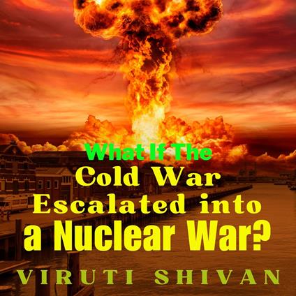 What If The Cold War Escalated into a Nuclear War?