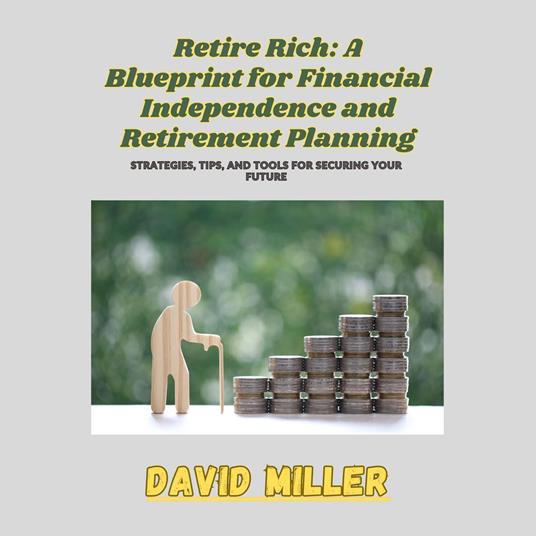 Retire Rich: A Blueprint for Financial Independence and Retirement Planning