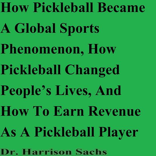 How Pickleball Became A Global Sports Phenomenon, How Pickleball Changed People’s Lives, And How To Earn Revenue As A Pickleball Player