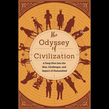 Odyssey of Civilization, The: A Deep Dive into the Rise, Challenges, and Impact of Humankind