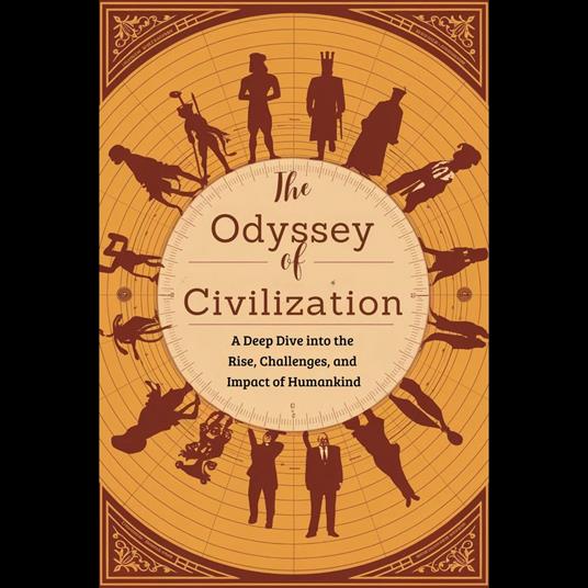 Odyssey of Civilization, The: A Deep Dive into the Rise, Challenges, and Impact of Humankind