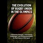 Evolution of Rugby Union in the Olympics, The: Embracing Changes, Overcoming Challenges, and Driving Innovation for the Future of the Sport
