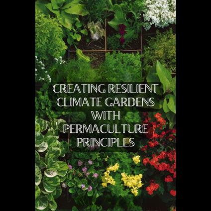 Creating Resilient Climate Gardens with Permaculture Principles