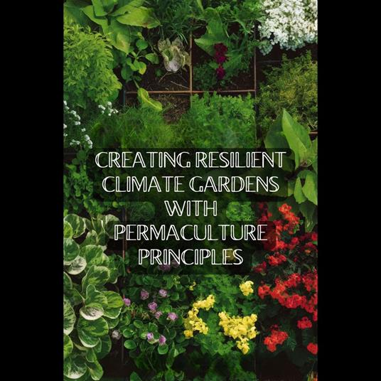 Creating Resilient Climate Gardens with Permaculture Principles