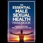Essential Male Sexual Health Handbook, The: Proven Tips to Stay Vital and Healthy at Any Age