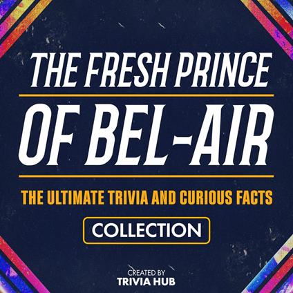 Fresh Prince Of Bel-Air, The - The Ultimate Trivia And Curious Facts Collection