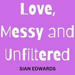 Love, Messy and Unfiltered
