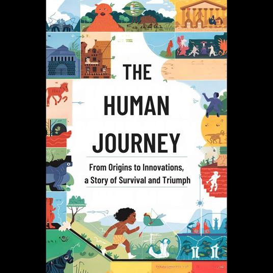 Human Journey, The: From Origins to Innovations, a Story of Survival and Triumph