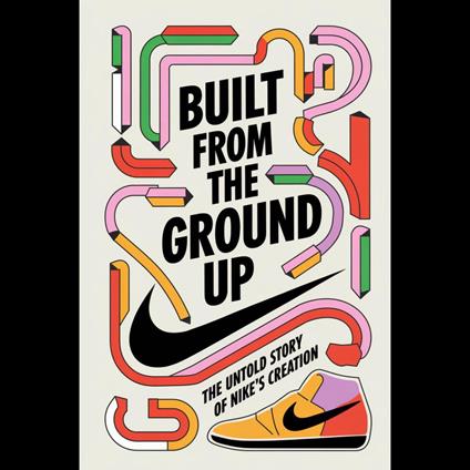 Built From The Ground Up: The Untold Story Of Nike's Creation