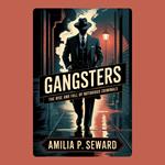 Gangsters: The Rise and Fall of Notorious Criminals