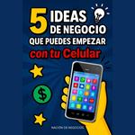 5 Ideas de Negocio que Puedes Empezar con tu Celular