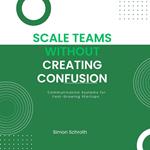Scale Teams Without Creating Confusion