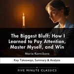 Biggest Bluff, The: How I Learned to Pay Attention, Master Myself, and Win by Maria Konnikova
