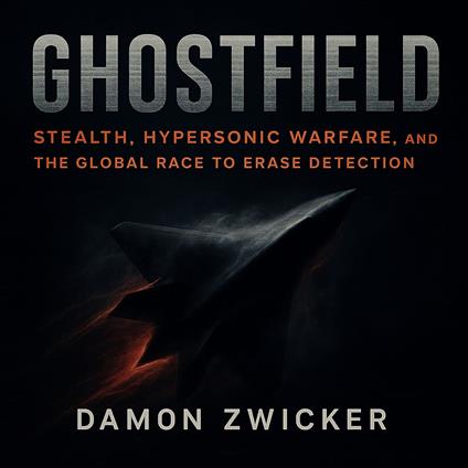 GHOSTFIELD: Stealth, Hypersonic Warfare, and the Global Race to Erase Detection