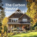 Carbon Neutral Household, The: Practical Tips for Sustainable Living