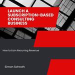 Launch a Subscription-Based Consulting Business