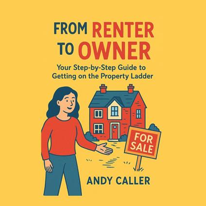 From Renter to Owner: Your Step-by-Step Guide to Getting on the Property Ladder