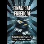 Financial Freedom: Budgeting Strategies for Every Income Level
