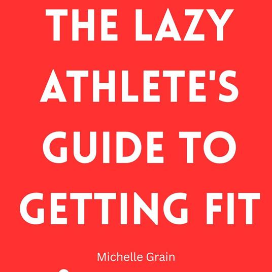 Lazy Athlete's Guide to Getting Fit, The