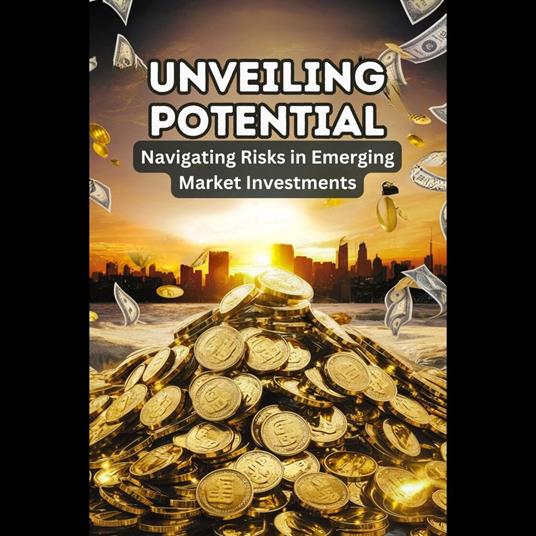 Unveiling Potential: Navigating Risks in Emerging Market Investments