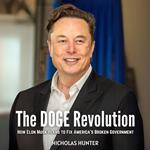 DOGE Revolution, The: How Elon Musk Plans to Fix America’s Broken Government
