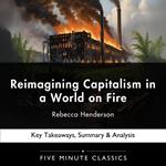 Reimagining Capitalism in a World on Fire by Rebecca Henderson