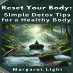 Reset Your Body: Simple Detox Tips for a Healthy Body