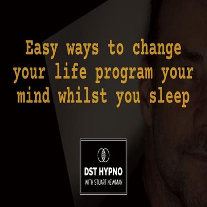 Easy ways to change your life program your mind whilst you sleep - A guided meditation - DST Hypno with Stu Newman