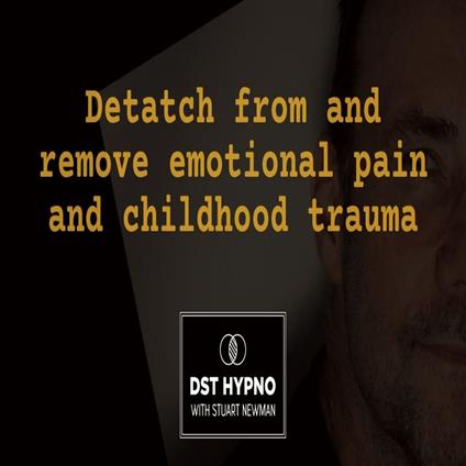 Detatch from and remove emotional pain and childhood trauma - DST Hypno with Stu Newman