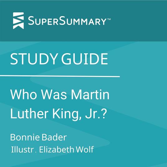 Study Guide: Who Was Martin Luther King, Jr.? by Bonnie Bader, Illustr. Elizabeth Wolf (SuperSummary)
