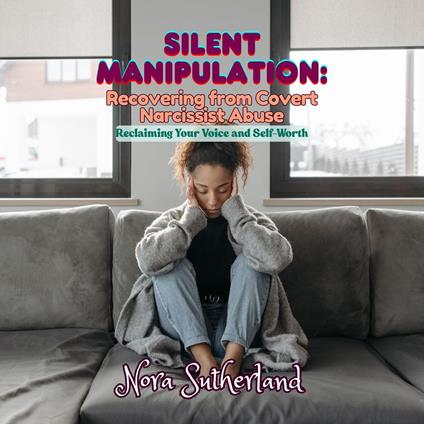 Silent Manipulation: Recovering from Covert Narcissist Abuse