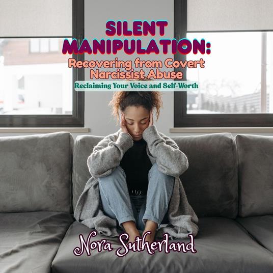 Silent Manipulation: Recovering from Covert Narcissist Abuse