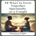 10 Ways to Grow Together Spiritually as a Couple