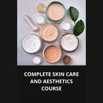 COMPLETE SKIN CARE AND AESTHETICS COURSE