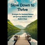 Slow Down to Thrive: Strategies for Emotional Balance and Spiritual Wellness Amidst Modern Chaos