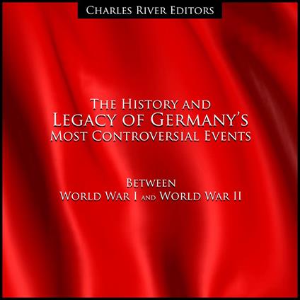 History and Legacy of Germany’s Most Controversial Events Between World War I and World War II, The