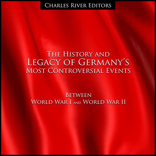 History and Legacy of Germany’s Most Controversial Events Between World War I and World War II, The