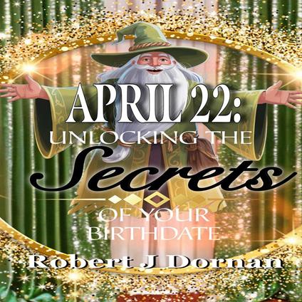 April 22: Unlocking the Secrets of Your Birthdate