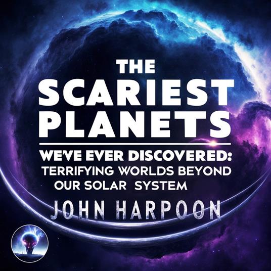 Scariest Planets We've Ever Discovered, The