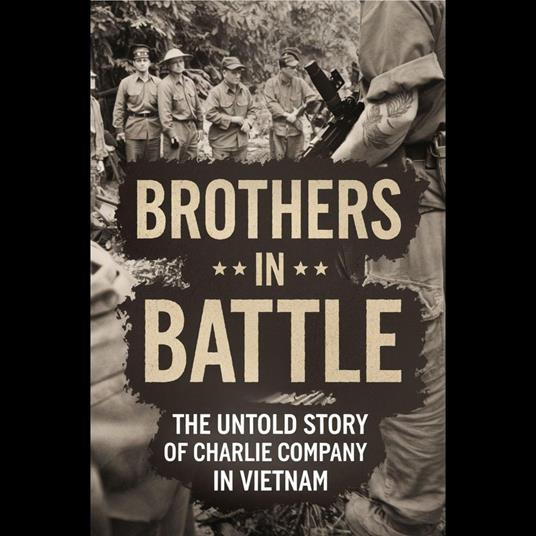 Brothers in Battle: The Untold Story of Charlie Company in Vietnam