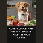COURS COMPLET AVEC DES CENTAINES DE RECETTES POUR CHIENS