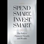 Spend Smart, Invest Smart: The Path To Financial Security And Wealth