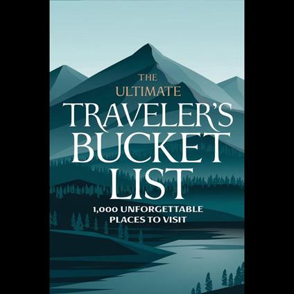 Ultimate Traveler’s Bucket List, The: 1,000 Unforgettable Places to Visit